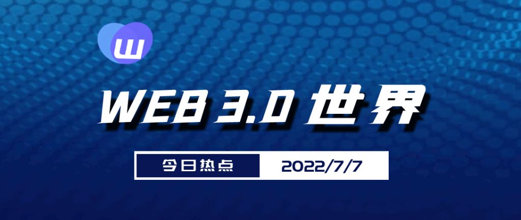 Web3.0世界日报（7月7日）