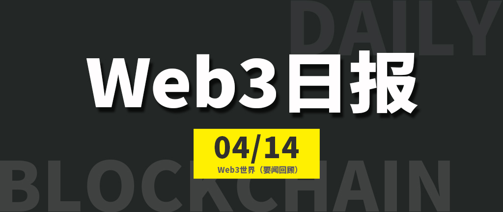 Web3世界日报（2023-4.14）