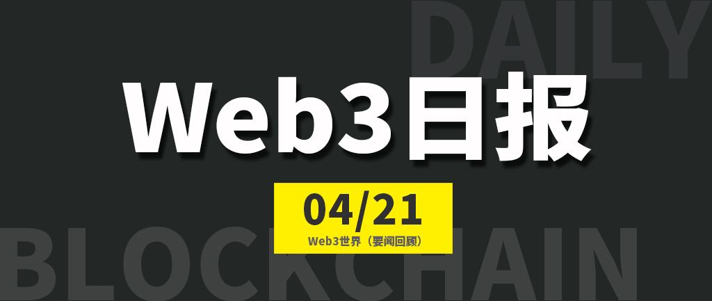 Web3世界日报（2023-4.21）
