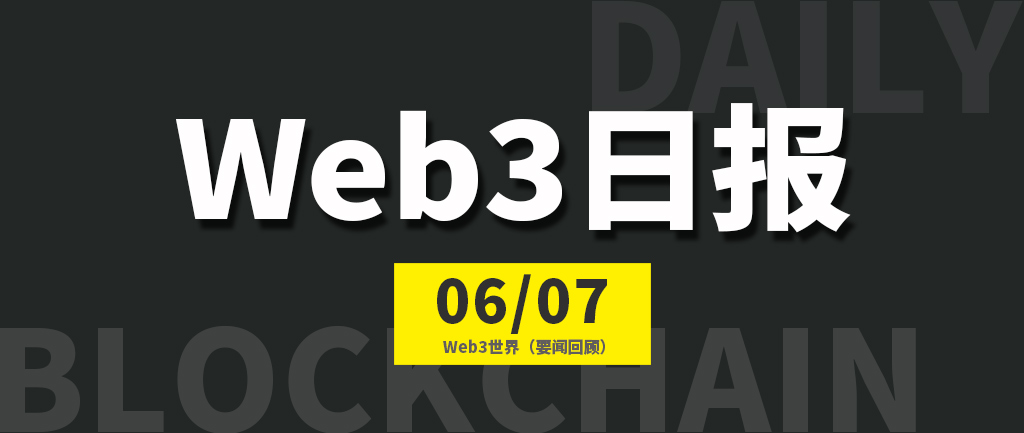 Web3世界日报（2023-6.7）