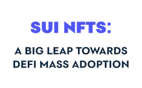 Sui NFTs：带领DeFi走向大规模采用的重大飞跃
