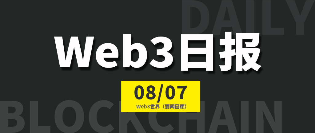 Web3世界日报（2023-8.7）
