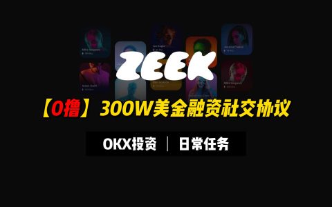【0撸系列】300万美金zeek社交协议撸毛教程，OKX投资可以尝试