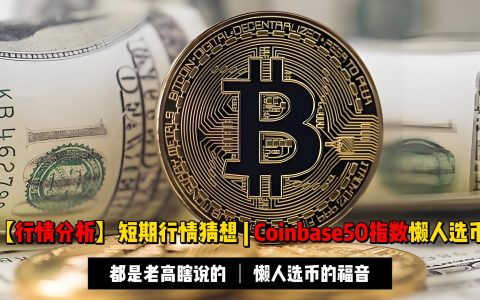 【行情分析】短期行情猜想（老高都是瞎说的）| Coinbase50指数懒人选币的福音
