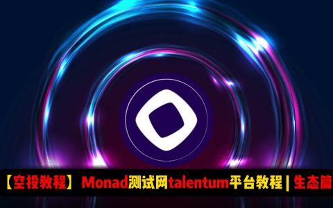 【空投教程】Monad测试网教程：Talentum平台交互教程 | 生态篇